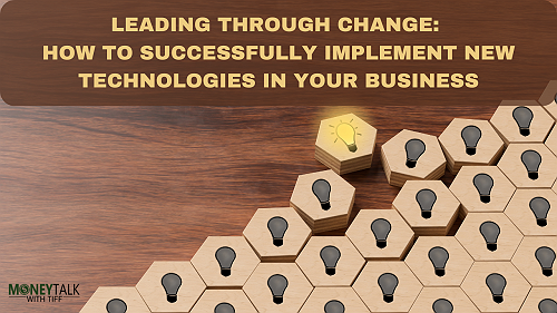 Leading Through Change: How To Successfully Implement New Technologies In Your Business | Money Talk With Tiff Leading Through Change: How To Successfully Implement New Technologies In Your Business | Money Talk With Tiff